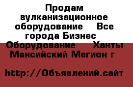 Продам вулканизационное оборудование  - Все города Бизнес » Оборудование   . Ханты-Мансийский,Мегион г.